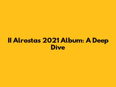 II Alrosta's 2021 Album: A Deep Dive