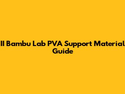 II Bambu Lab PVA Support Material Guide