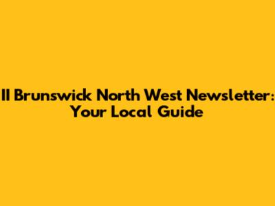 II Brunswick North West Newsletter: Your Local Guide