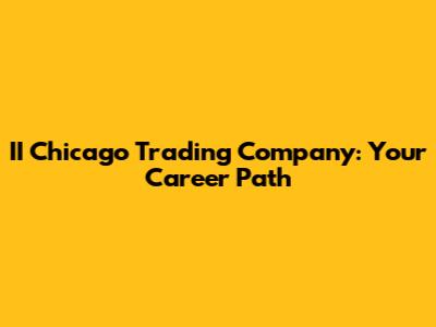 II Chicago Trading Company: Your Career Path