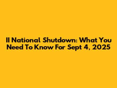 II National Shutdown: What You Need To Know For Sept 4, 2025