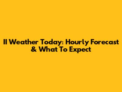 II Weather Today: Hourly Forecast & What To Expect