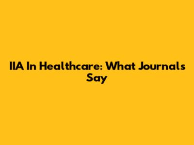 IIA In Healthcare: What Journals Say