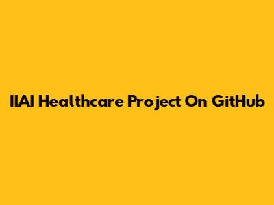 IIAI Healthcare Project On GitHub