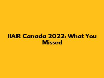 IIAIR Canada 2022: What You Missed