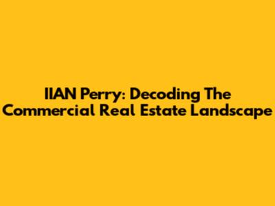 IIAN Perry: Decoding The Commercial Real Estate Landscape