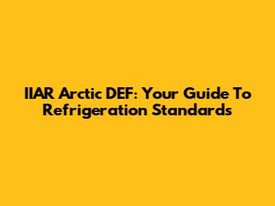 IIAR Arctic DEF: Your Guide To Refrigeration Standards