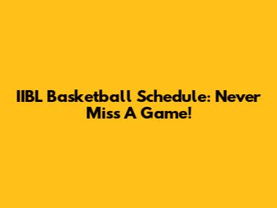 IIBL Basketball Schedule: Never Miss A Game!
