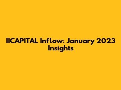 IICAPITAL Inflow: January 2023 Insights