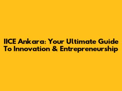 IICE Ankara: Your Ultimate Guide To Innovation & Entrepreneurship