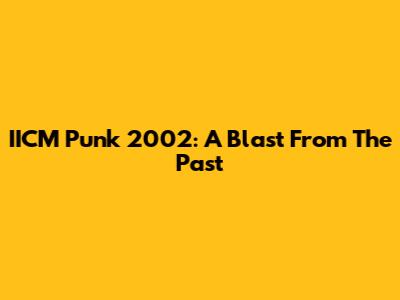IICM Punk 2002: A Blast From The Past