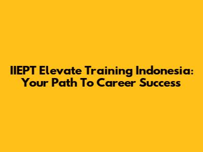 IIEPT Elevate Training Indonesia: Your Path To Career Success