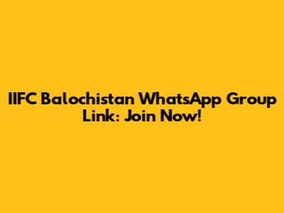 IIFC Balochistan WhatsApp Group Link: Join Now!