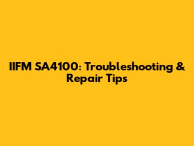 IIFM SA4100: Troubleshooting & Repair Tips