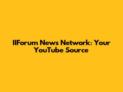 IIForum News Network: Your YouTube Source