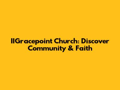 IIGracepoint Church: Discover Community & Faith