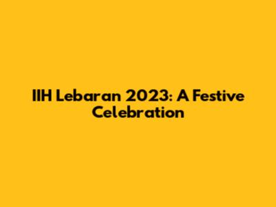IIH Lebaran 2023: A Festive Celebration