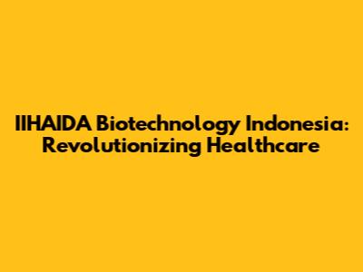 IIHAIDA Biotechnology Indonesia: Revolutionizing Healthcare