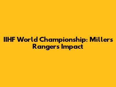 IIHF World Championship: Miller's Rangers Impact