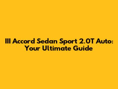 III Accord Sedan Sport 2.0T Auto: Your Ultimate Guide