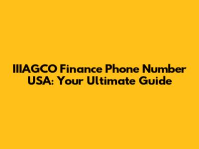 IIIAGCO Finance Phone Number USA: Your Ultimate Guide