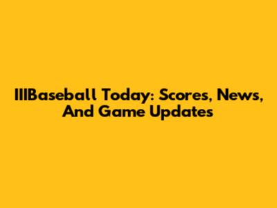 IIIBaseball Today: Scores, News, And Game Updates