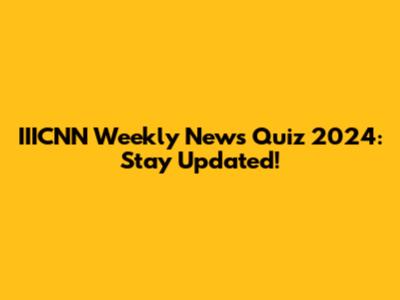 IIICNN Weekly News Quiz 2024: Stay Updated!