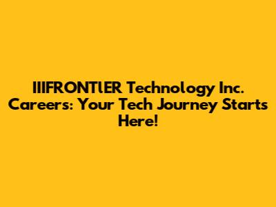 IIIFRONTlER Technology Inc. Careers: Your Tech Journey Starts Here!