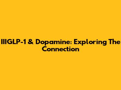 IIIGLP-1 & Dopamine: Exploring The Connection