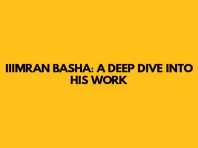 IIIMRAN BASHA: A DEEP DIVE INTO HIS WORK