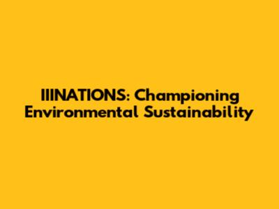 IIINATIONS: Championing Environmental Sustainability