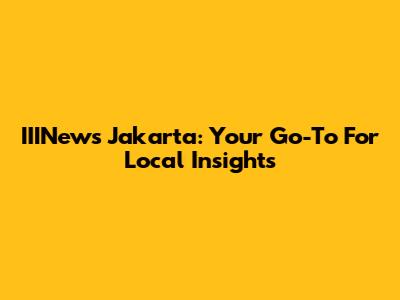 IIINews Jakarta: Your Go-To For Local Insights