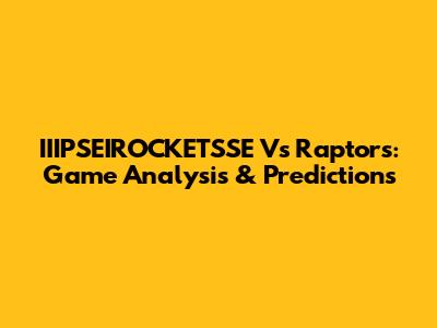 IIIPSEIROCKETSSE Vs Raptors: Game Analysis & Predictions