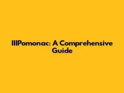 IIIPomonac: A Comprehensive Guide