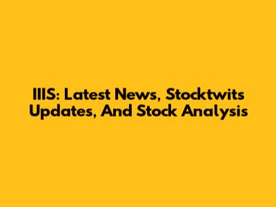 IIIS: Latest News, Stocktwits Updates, And Stock Analysis