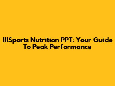 IIISports Nutrition PPT: Your Guide To Peak Performance