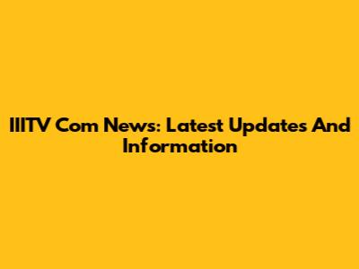 IIITV Com News: Latest Updates And Information