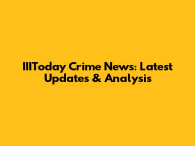 IIIToday Crime News: Latest Updates & Analysis
