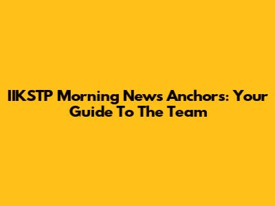 IIKSTP Morning News Anchors: Your Guide To The Team