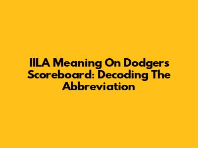 IILA Meaning On Dodgers Scoreboard: Decoding The Abbreviation