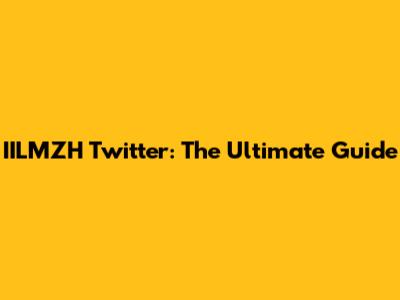 IILMZH Twitter: The Ultimate Guide