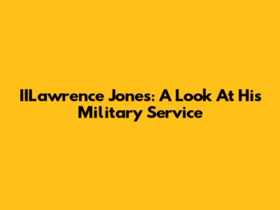IILawrence Jones: A Look At His Military Service