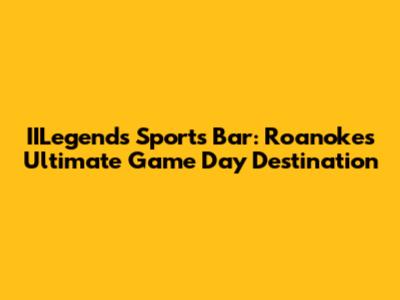 IILegends Sports Bar: Roanoke's Ultimate Game Day Destination