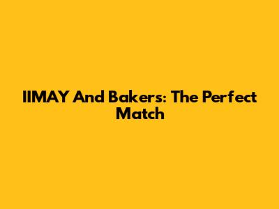 IIMAY And Bakers: The Perfect Match