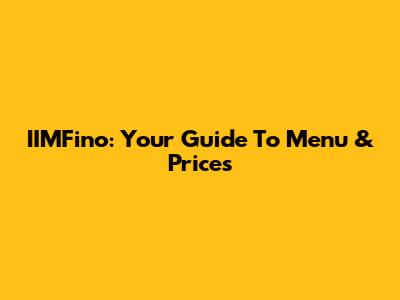 IIMFino: Your Guide To Menu & Prices
