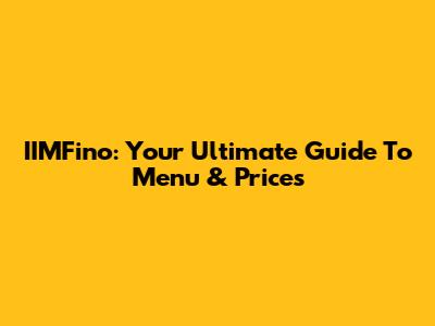 IIMFino: Your Ultimate Guide To Menu & Prices