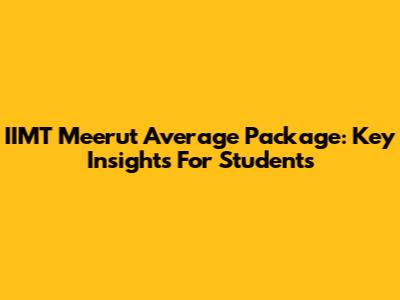 IIMT Meerut Average Package: Key Insights For Students