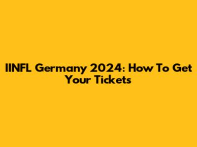 IINFL Germany 2024: How To Get Your Tickets