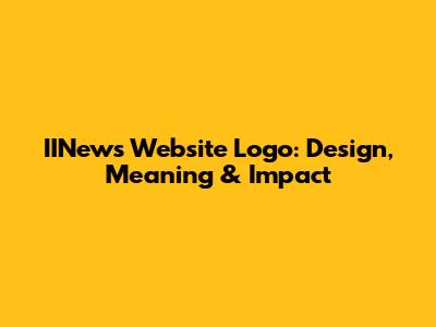IINews Website Logo: Design, Meaning & Impact