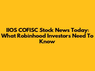 IIOS COFISC Stock News Today: What Robinhood Investors Need To Know